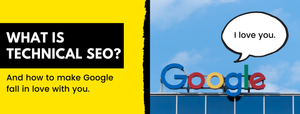 What is technical SEO? Make Google fall in love with your website.